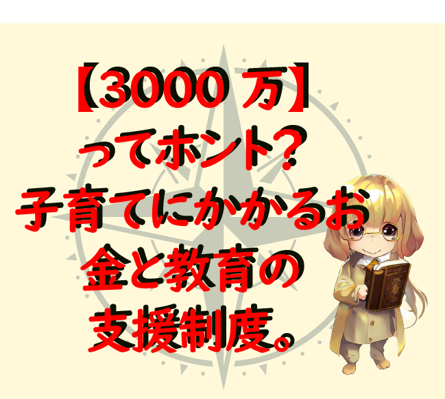 【3000万】ってホント？子育てにかかるお金と教育の支援制度。